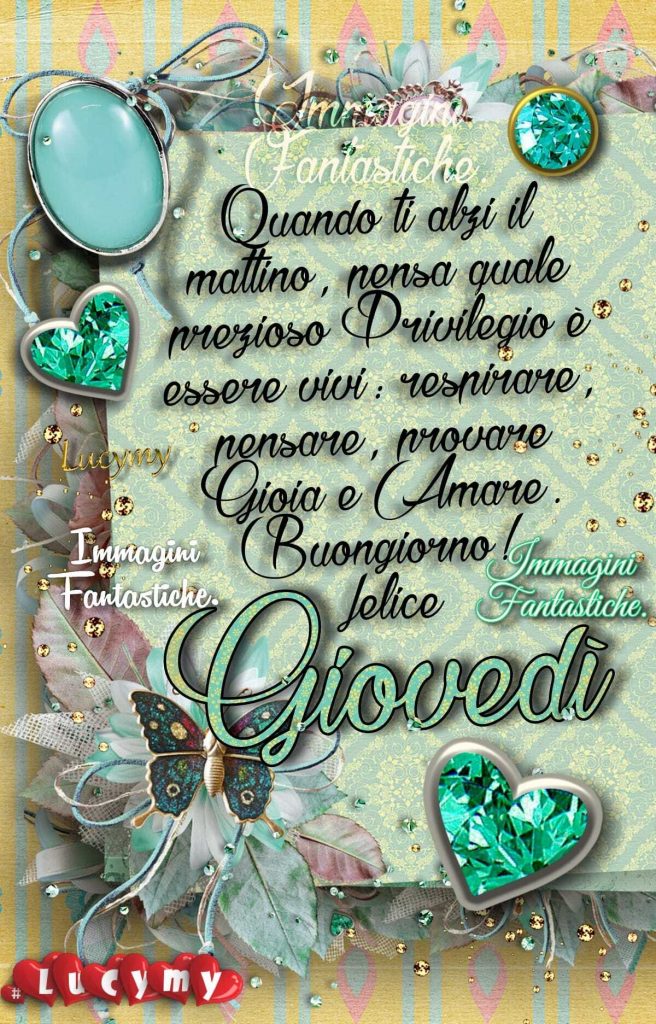 Quando ti alzi il mattino, pensa quale prezioso Privilegio è essere vivi: respirare, pensare, provare Gioia e Amare. Buongiorno! Felice Giovedì