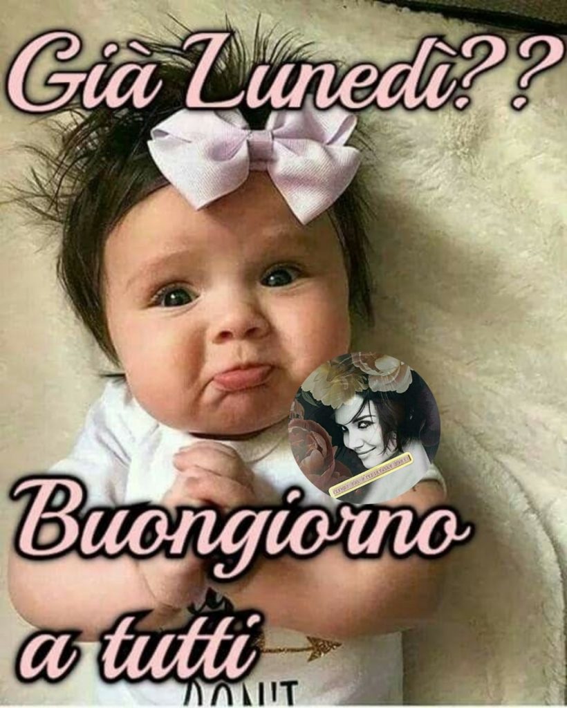 Già Lunedì?? Buongiorno a tutti