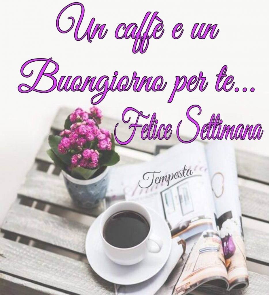 Un caffé e un Buongiorno per te...Felice Settimana