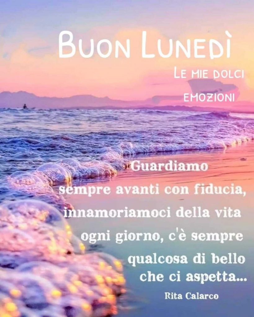 Buon Lunedì Guardiamo sempre avanti con fiducia, innamoriamoci della vita ogni giorno, c'è sempre qualcosa di bello che ci aspetta...