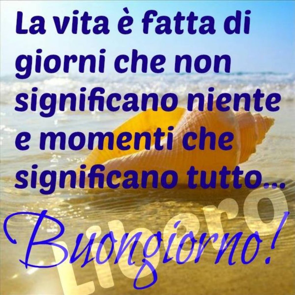 La vita è fatta di giorni che non significano niente e momenti che significano tutto...Buongiorno!