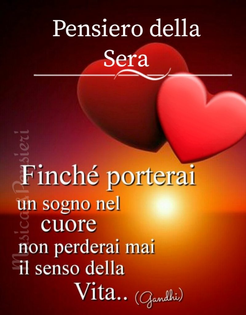 Pensiero della Sera Finché porterai un sogno nel cuore non perderai mai il senso della vita