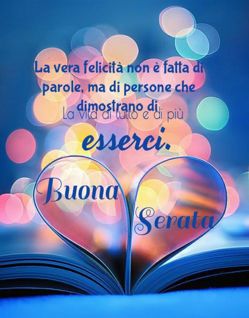 La vera felicità non è fatta di parole, ma di persone che dimostrano di esserci Buona Serata