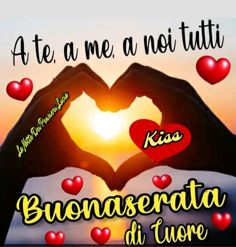 A te, a me, a noi tutti Buonaserata di cuore