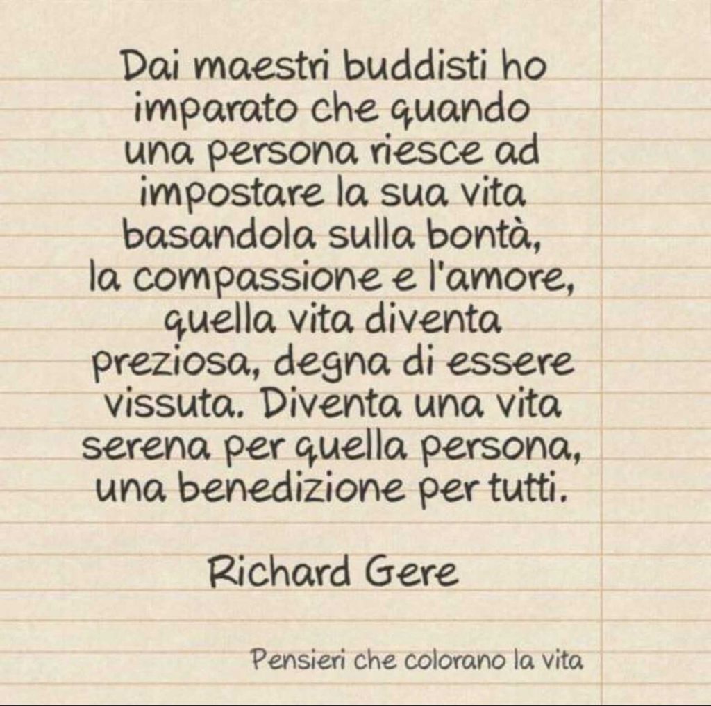 Dai maestri buddisti ho imparato che quando una persona riesce ad impostare la sua vita basandola sulla bontà, la compassione e l'amore, quella vita diventa preziosa...