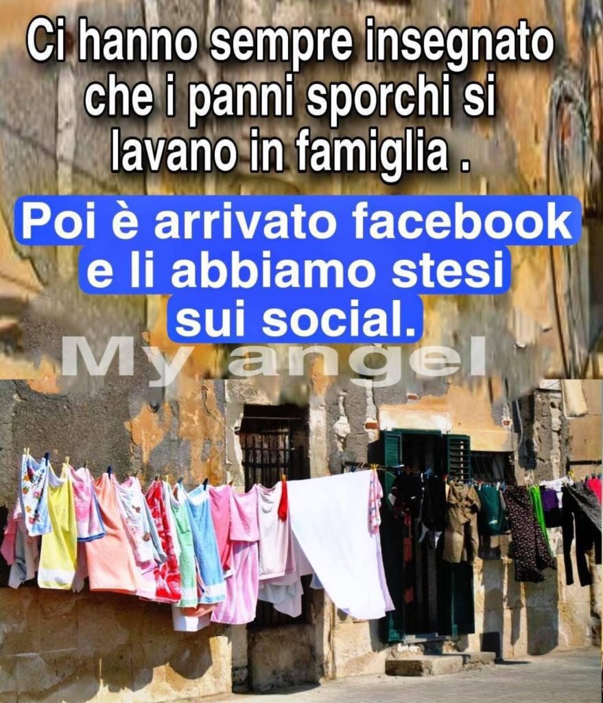 Ci hanno sempre insegnato che i panni sporchi si lavano in famiglia. Poi è arrivato facebook e li abbiamo stesi sui social