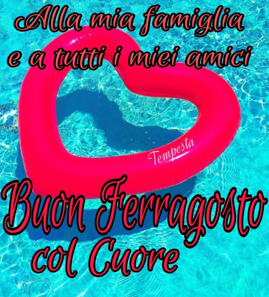 Alla mia famiglia e a tutti i miei amici Buon Ferragosto col Cuore