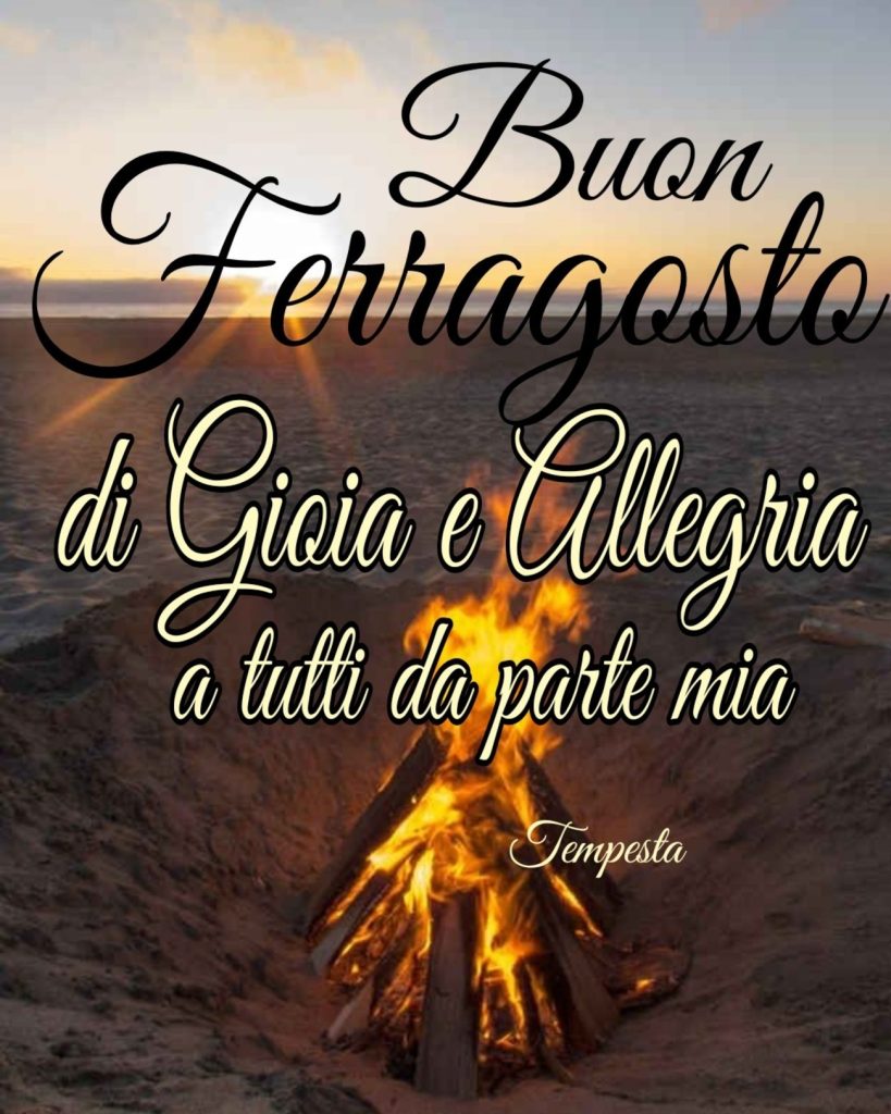 Buon Ferragosto di Gioia e Allegria a tutti da parte mia