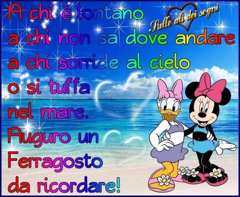 A chi è lontano a chi non sa dove andare, a chi sorride al cielo o si tuffa nel mare. Auguro un Ferragosto da ricordare