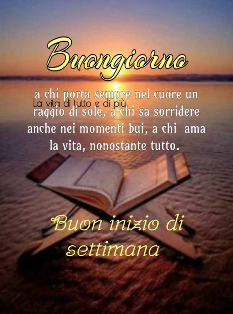 Buongiorno a chi porta sempre nel cuore un raggio di sole, a chi sa sorridere anche nei momenti bui, a chi ama la vita, nonostante tutto Buon inizio di settimana