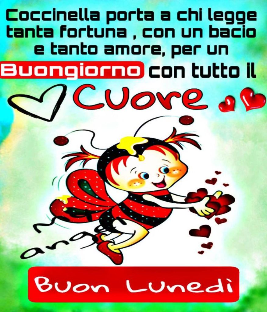 Coccinella porta a chi legge tanta fortuna, con un bacio e tanto amore, per un buongiorno con tutto il cuore! Buon Lunedì