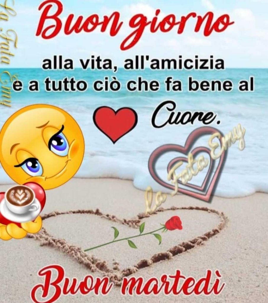 Buongiorno alla vita, all'amicizia e a tutto ciò che fa bene al cuore Buon Martedì