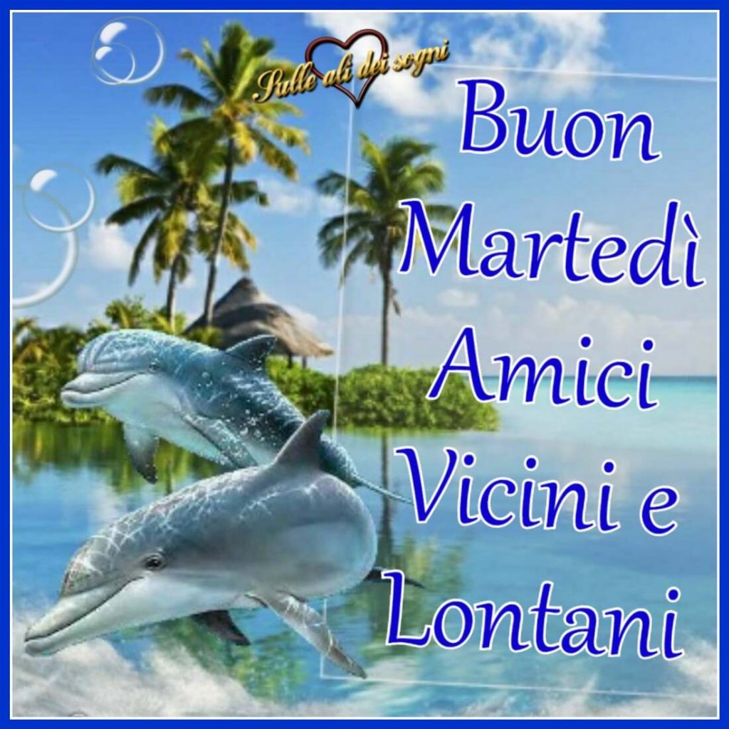 Buon Martedì Amici Vicini e Lontani