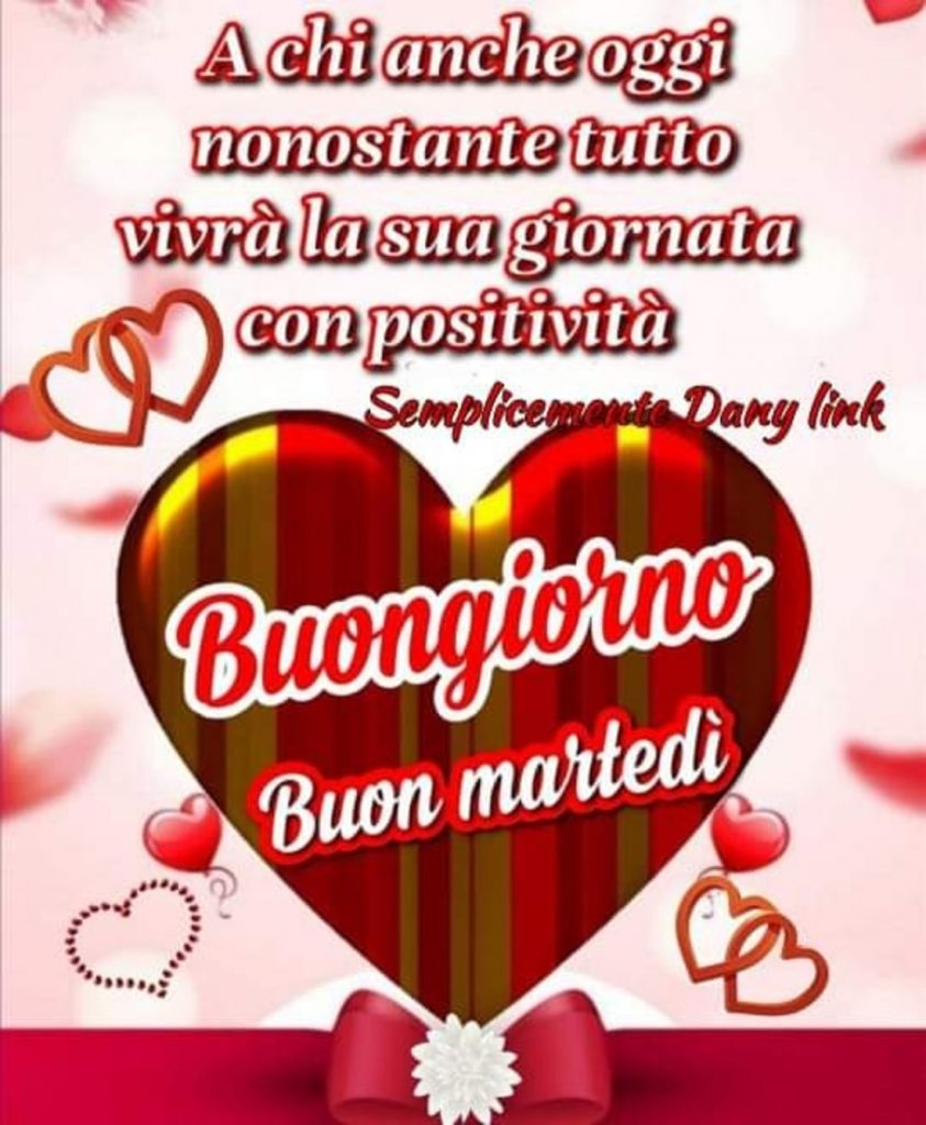 A chi anche oggi nonostante tutto vivrà la sua giornata con positività Buongiorno Buon Martedì