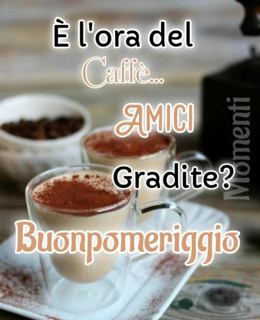 È l'ora del caffè gradite? Buonpomeriggio