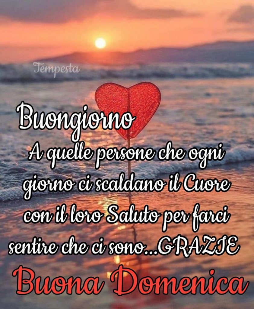 Buongiorno a quelle persone che ogni giorno ci scaldano il cuore con il loro saluto per farci sentire che ci sono GRAZIE Buona Domenica