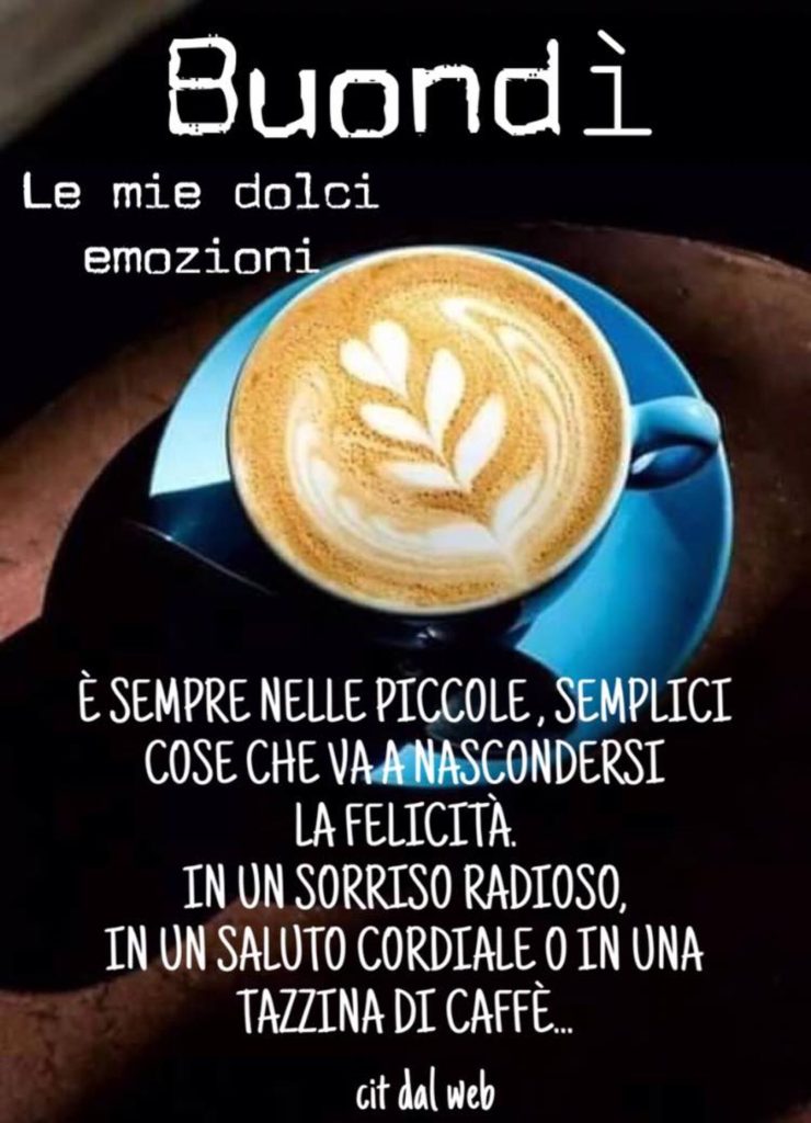 Buondì è sempre nelle piccole, semplici cose che va a nascondersi la felicità. in un sorriso radioso, in un saluto cordiale o in una tazzina di caffé 