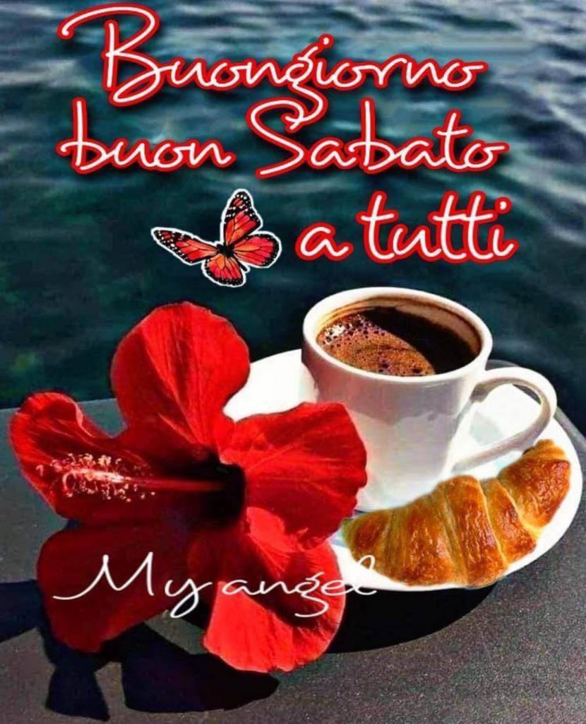 Buongiorno Buon Sabato a tutti