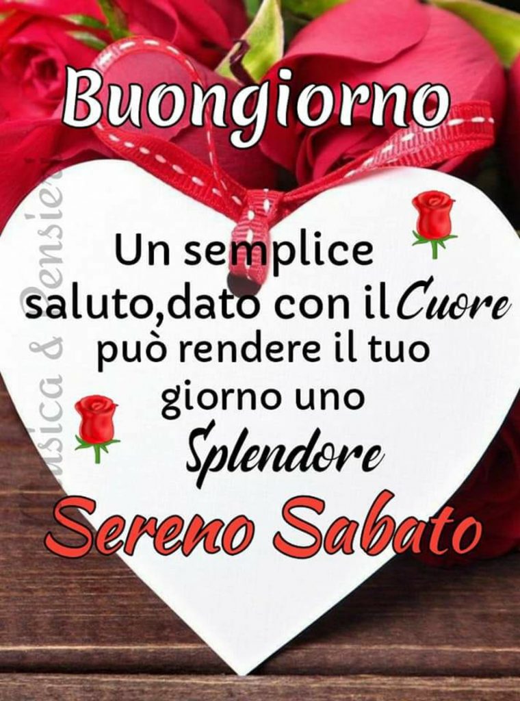 Buongiorno Un semplice saluto, dato con il cuore può rendere il tuo giorno uno splendore sereno sabato