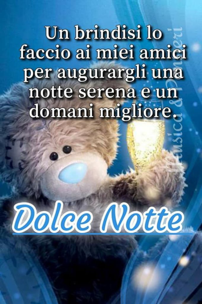 Un brindisi lo faccio ai miei amici per augurargli una notte serena e un domani migliore Dolce Notte