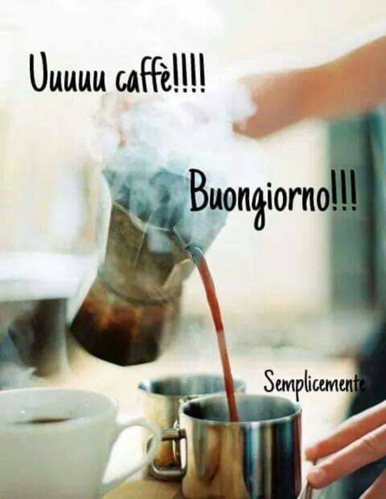 Uuuuuu caffé!!!! Buongiorno
