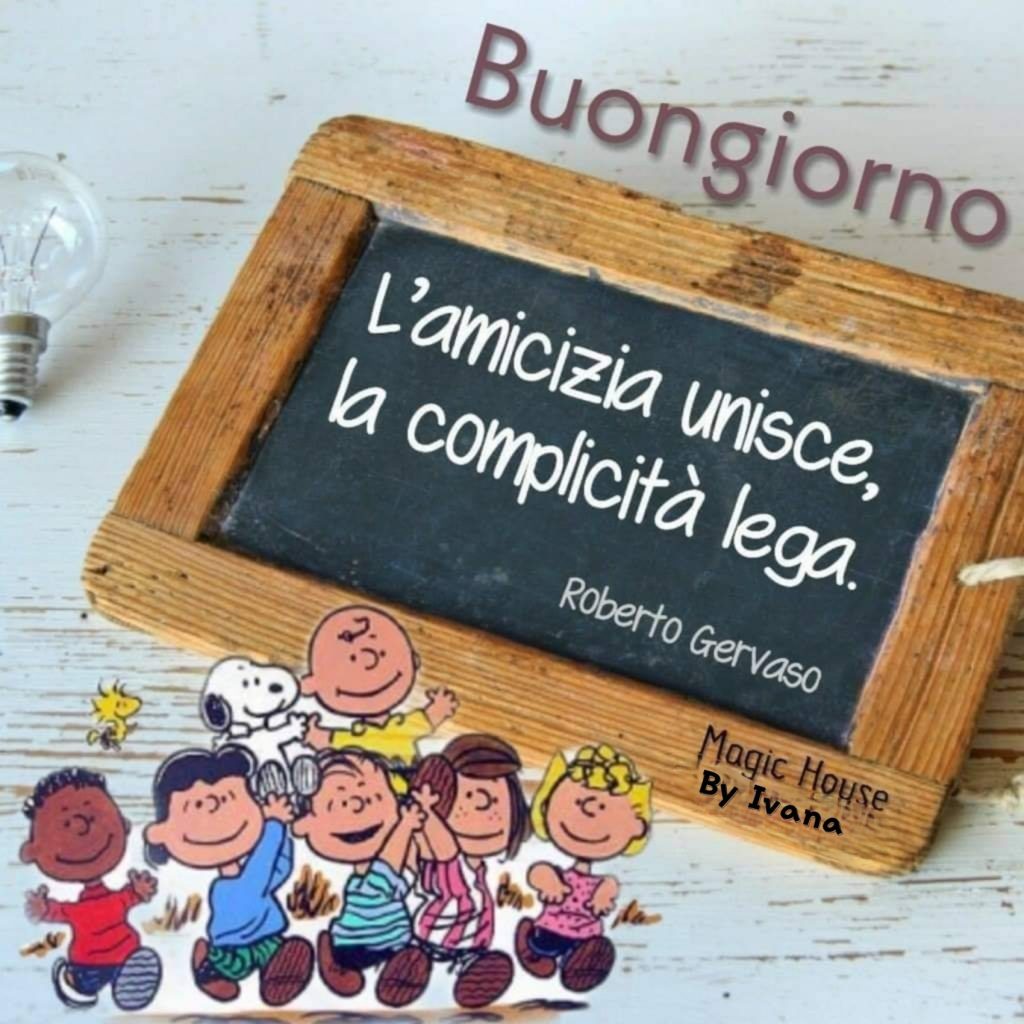 Buongiorno L'amicizia unisce, la complicità lega