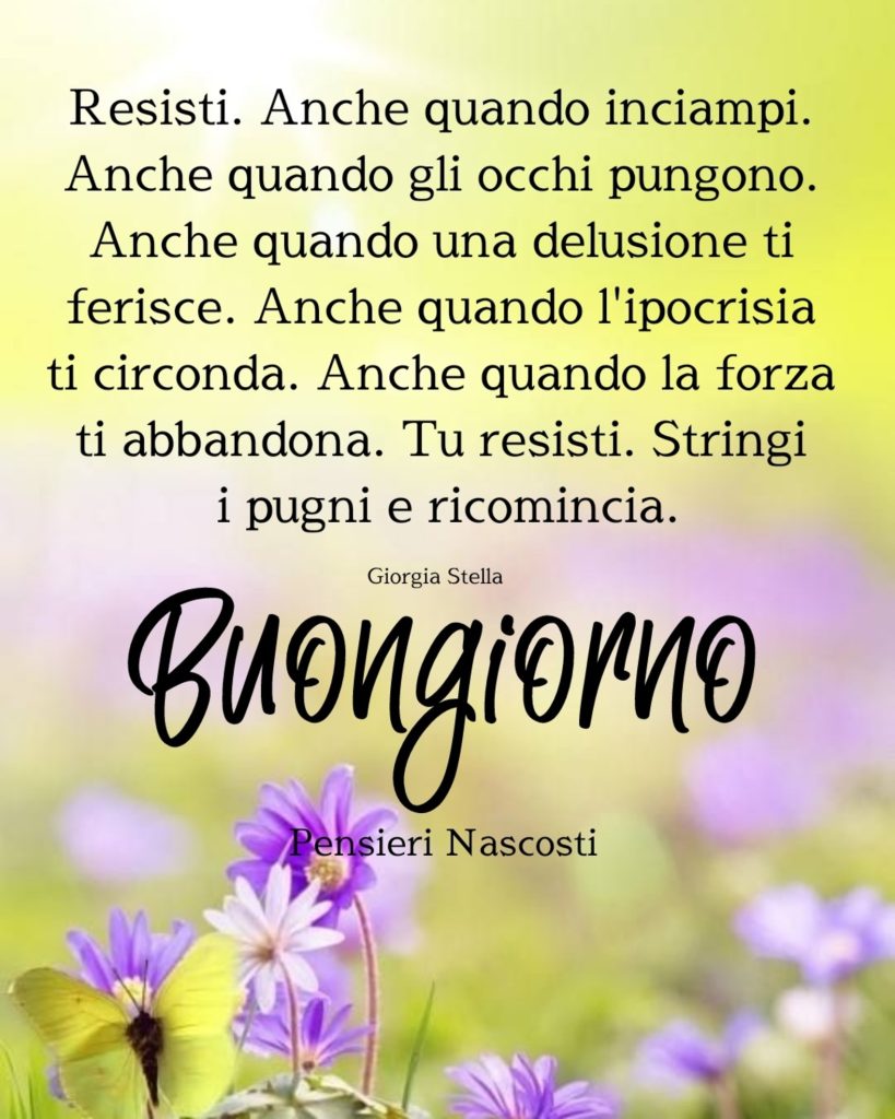 Resisti. Anche quando inciampi. Anche quando gli occhi pungono........Buongiorno