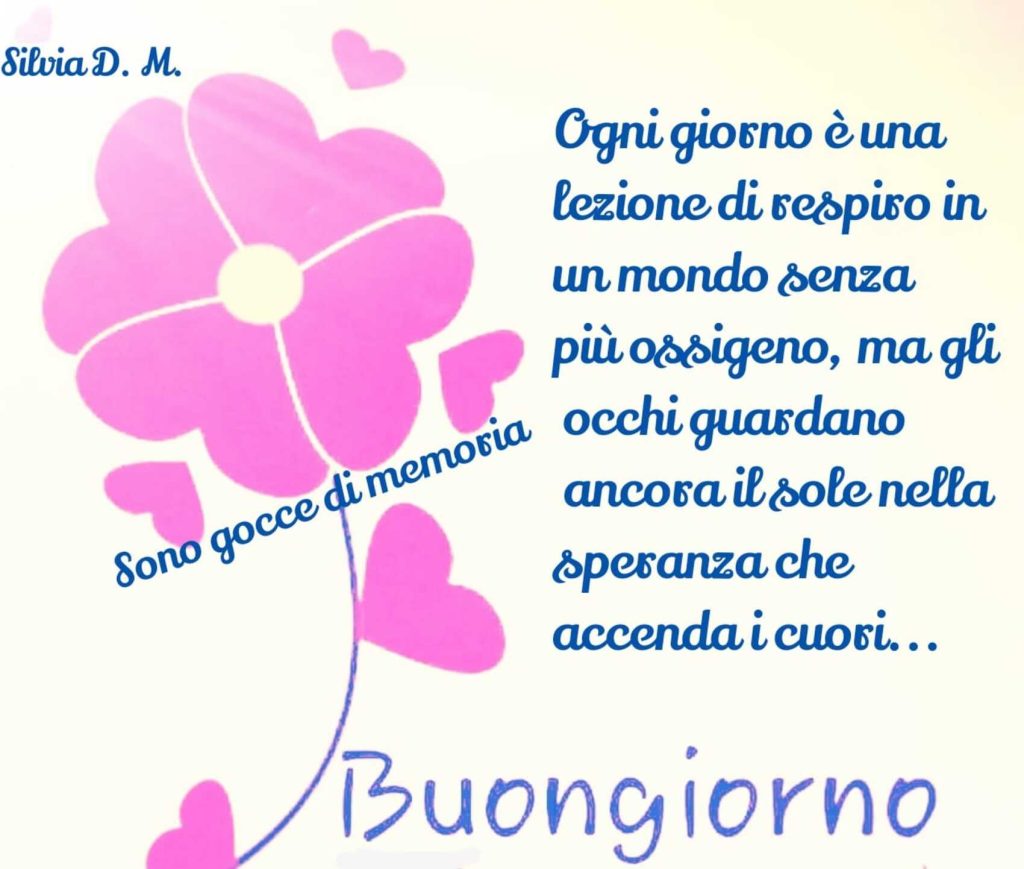 Ogni giorno è una lezione di respiro in un mondo senza più ossigeno, ma gli occhi guardano ancora il sole nella speranza che accenda i cuori... Buongiorno