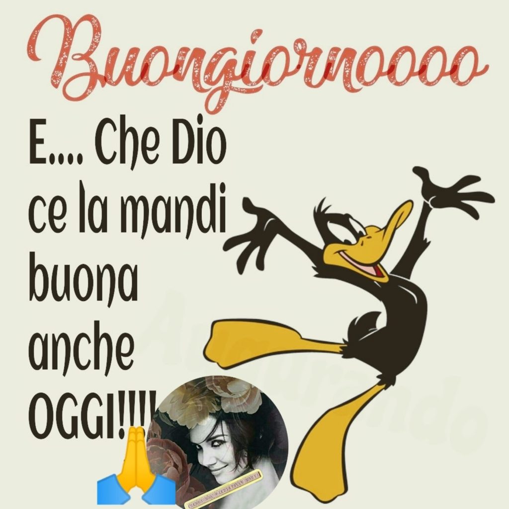 Buongiornoooo E... Che Dio ce la mandi buona anche oggi!!!