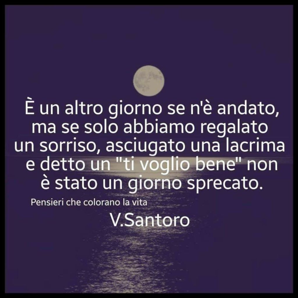 È un altro giorno se n'è andato, ma se solo abbiamo regalato un sorriso, asciugato una lacrima e detto un "ti voglio bene"non è stato un giorno sprecato