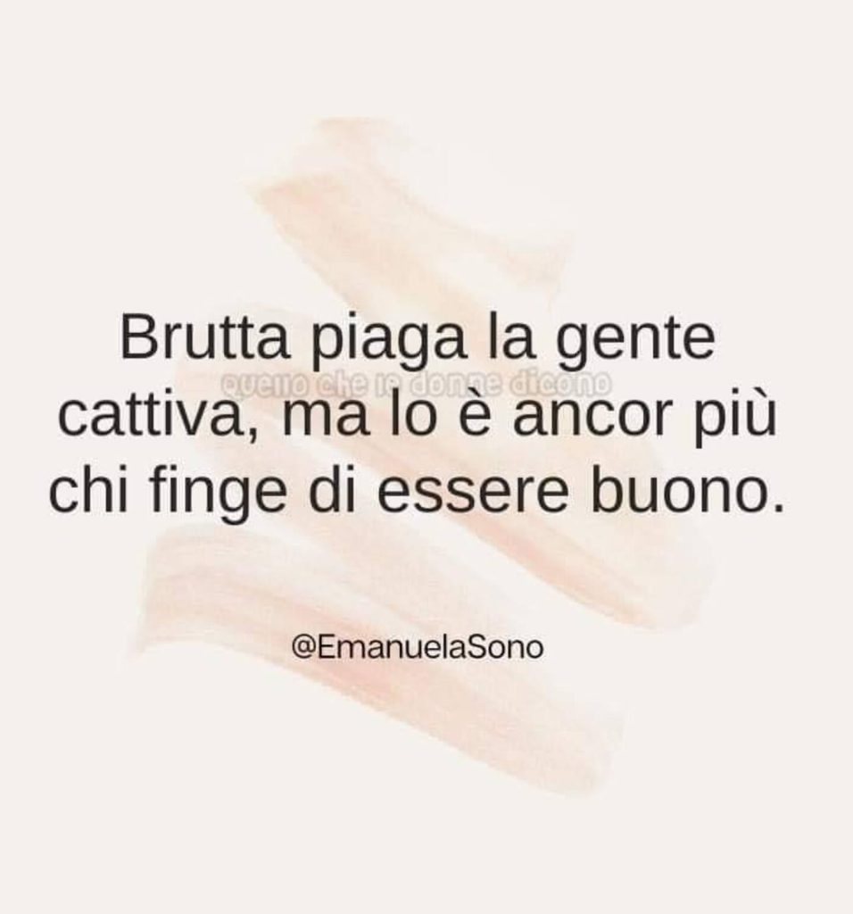 Brutta piaga la gente cattiva, ma lo è ancor più chi finge di essere buono