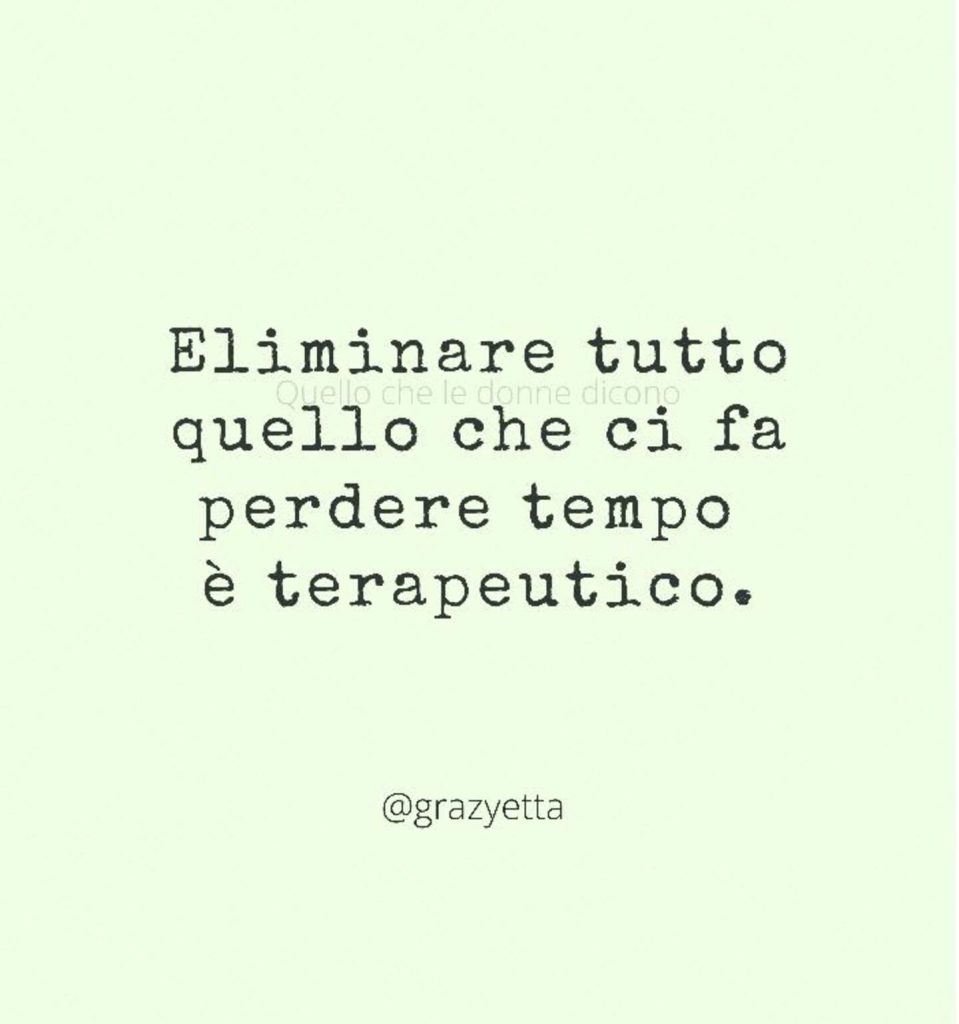 Eliminare tutto quello che ci fa perdere tempo è terapeutico