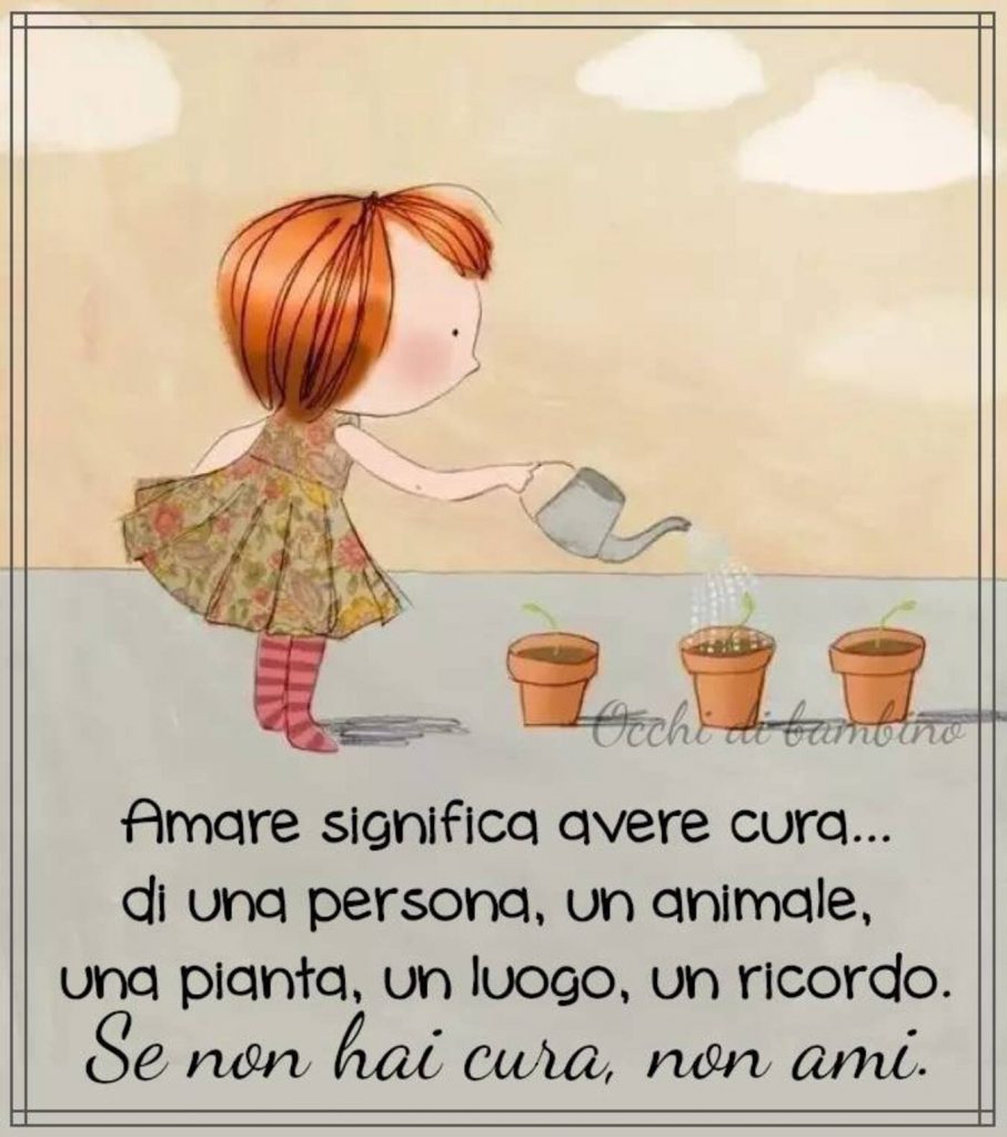 Amare significa avere cura... di una persona, un animale, una pianta, un luogo, un ricordo. Se non hai cura, non ami.