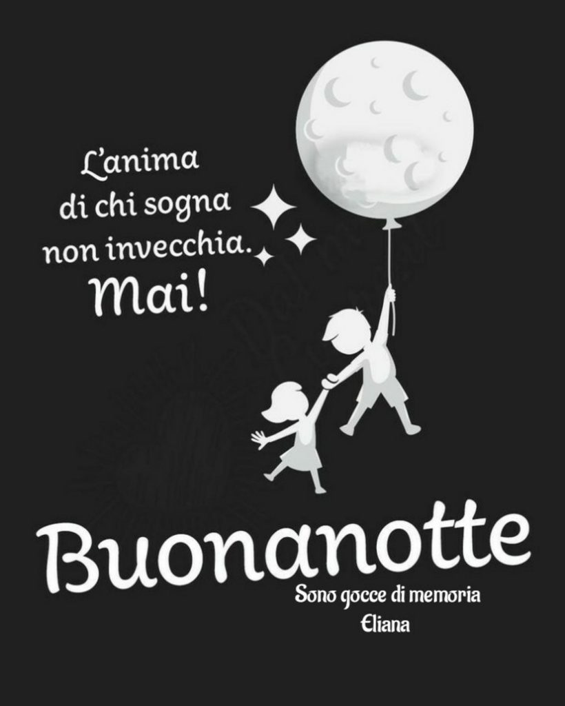 L'anima di chi sogna non invecchia mai! Buonanotte