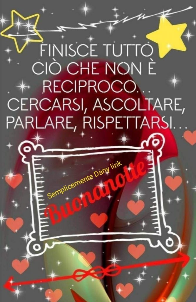 Finisce tutto ciò che non è reciproco... cercarsi, ascoltare, parlare, rispettarsi Buoanotte