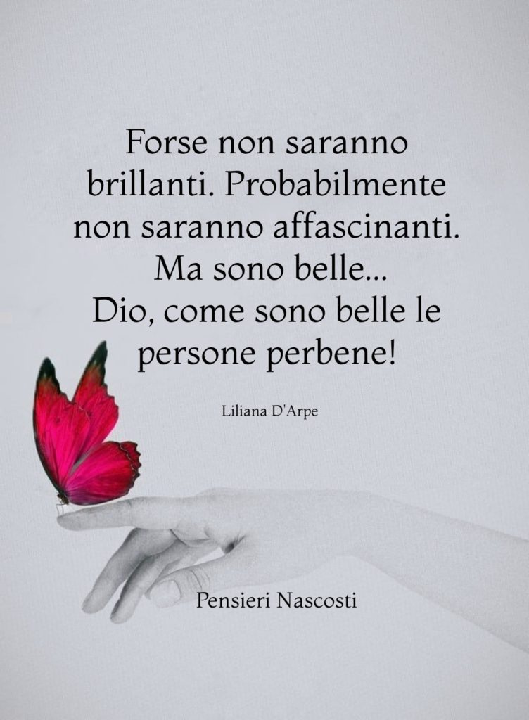 Forse non saranno brillanti. Probabilmente non saranno affascinanti. Ma sono belle... Dio, come sono belle le persone perbene!