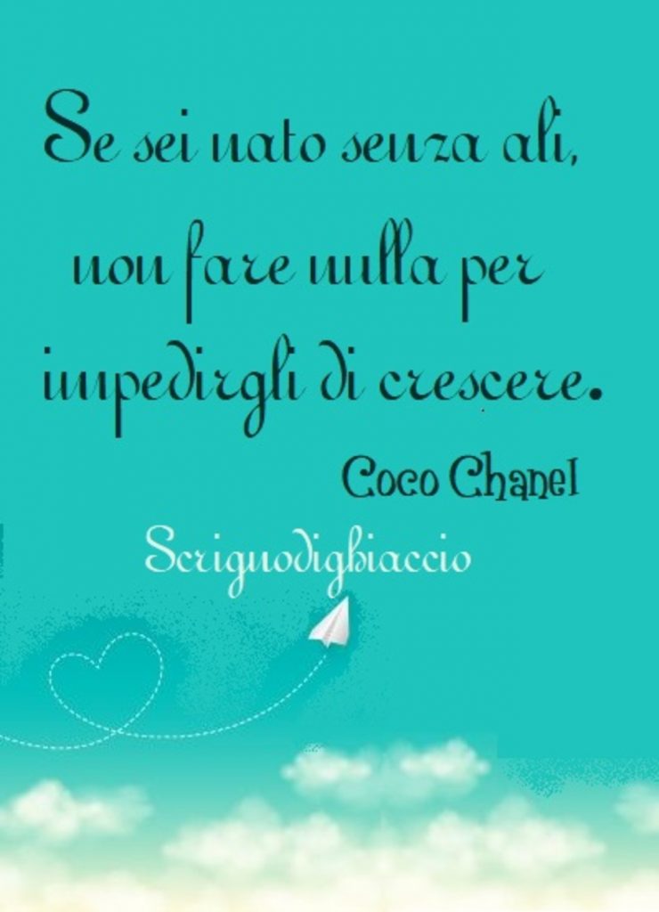 Se sei nato senza ali, non fare nulla per impedirgli di crescere