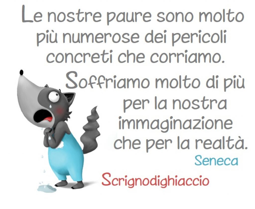 Le nostre paure sono molto più numerose dei pericoli concreti che corriamo...