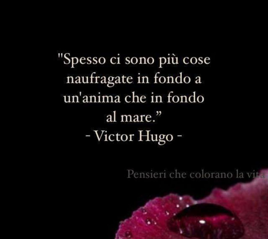 "Spesso ci sono più cose naufragate in fondo a un'anima che in fondo al mare "