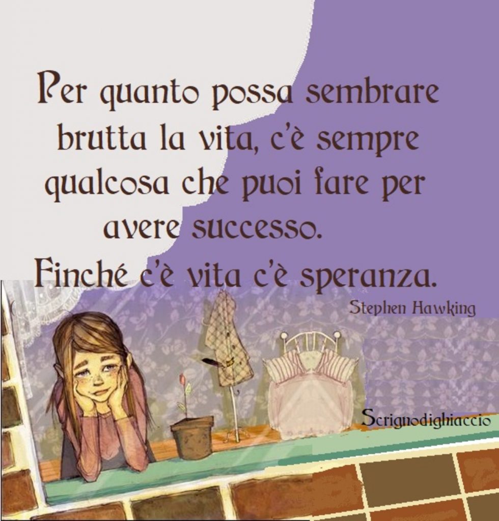 Per quanto possa sembrare brutta la vita, c'è sempre qualcosa che puoi fare per avere successo. Finché c'è vita c'è speranza