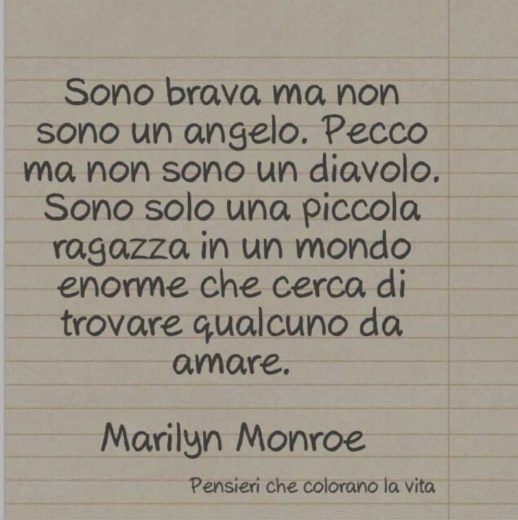 Sono brava ma non sono un angelo. Pecco ma non sono un diavolo. Sono solo una piccola ragazza in un mondo enorme che cerca di trovare qualcuno da amare