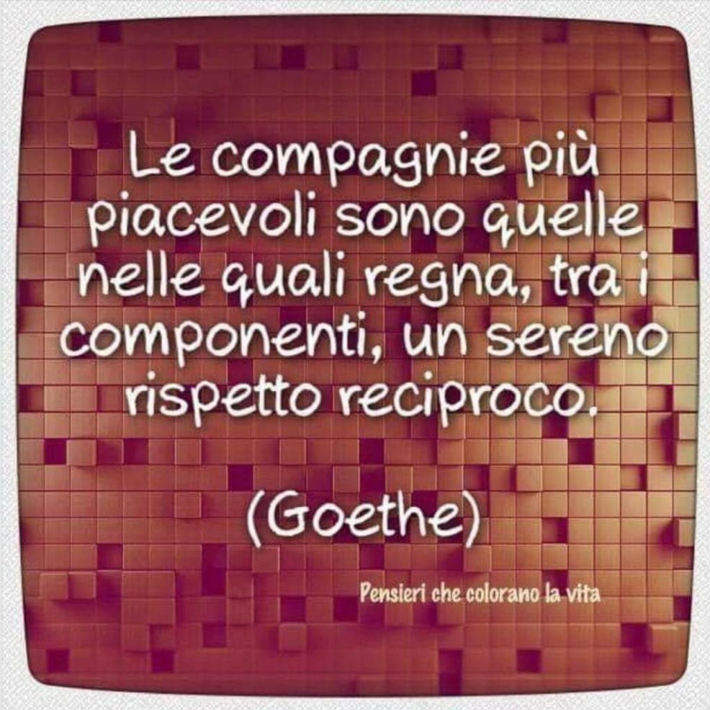 Le compagnie più piacevoli sono quelle nelle quali regna, tra i componenti, un sereno rispetto reciproco