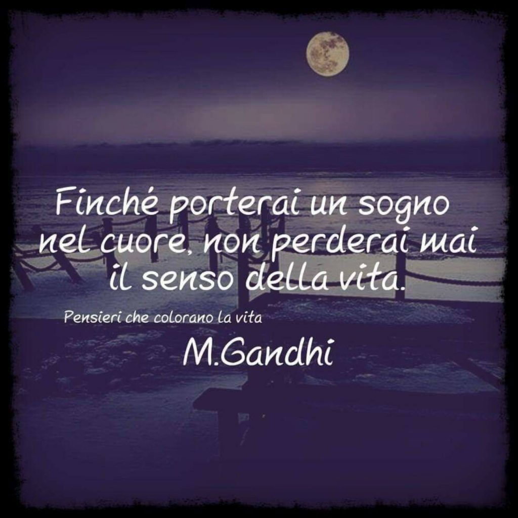 Finché porterai un sogno nel cuore, non perderai mai il senso della vita