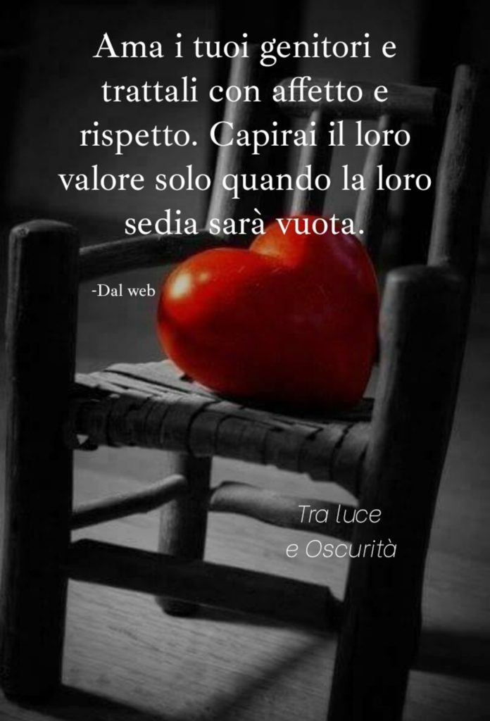 Ama i tuoi genitori e trattali con affetto e rispetto. Capirai il loro valore solo quando la loro sedia sarà vuota