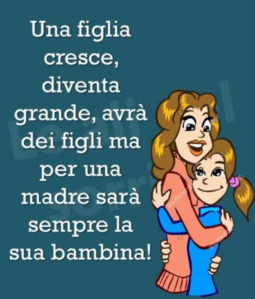 Una figlia cresce, diventa grande, avrà dei figli ma per una madre sarà sempre la sua bambina