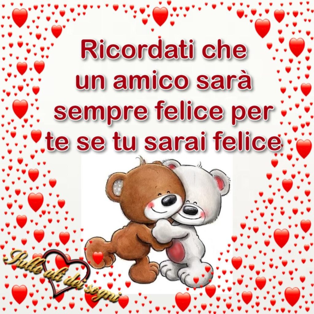 Ricordati che un amico sarà sempre felice per te se tu sarai felice