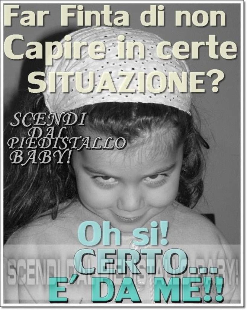 Far finta di non capire in certe situazione? oh si! certo è da me!!