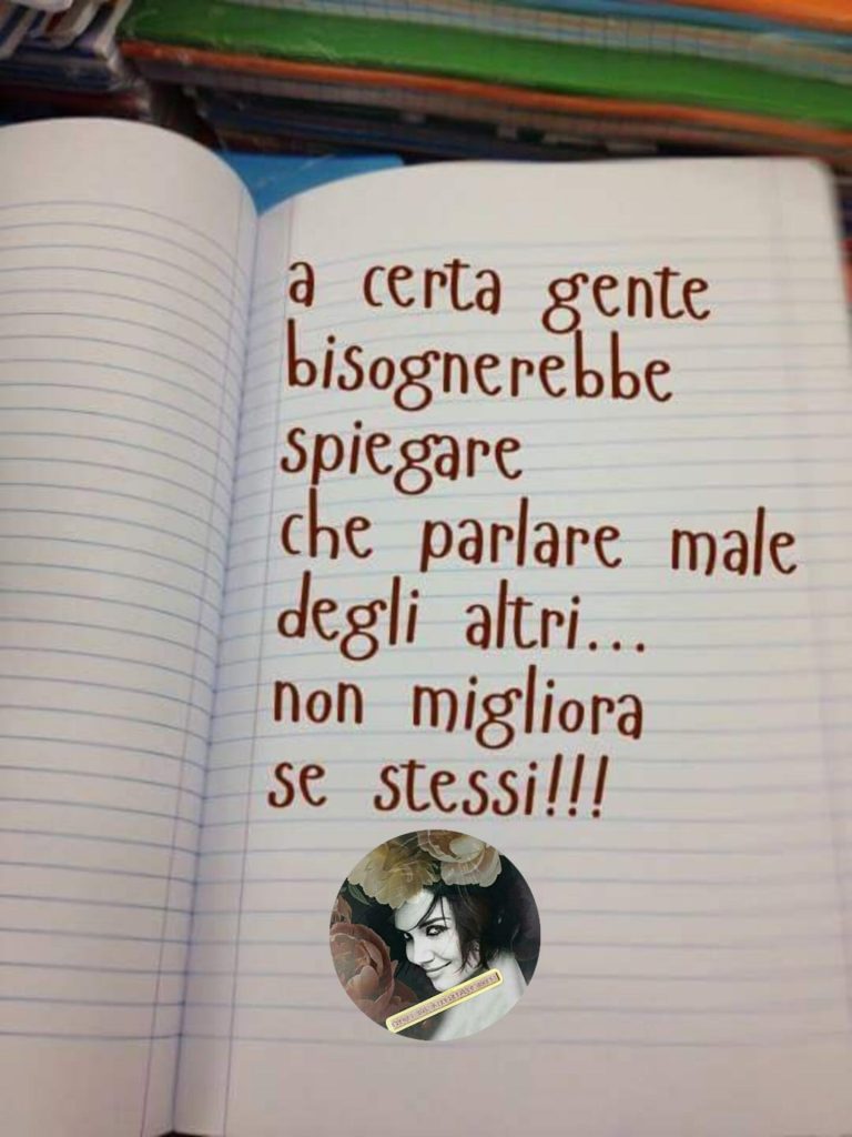 A certa gente bisognerebbe spiegare che parlare male degli altri... non migliora sé stessi!!!