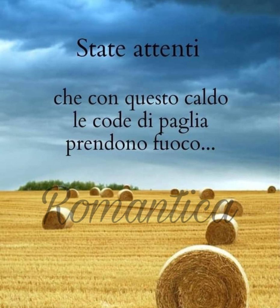 State attenti che con questo caldo le code di paglia prendono fuoco