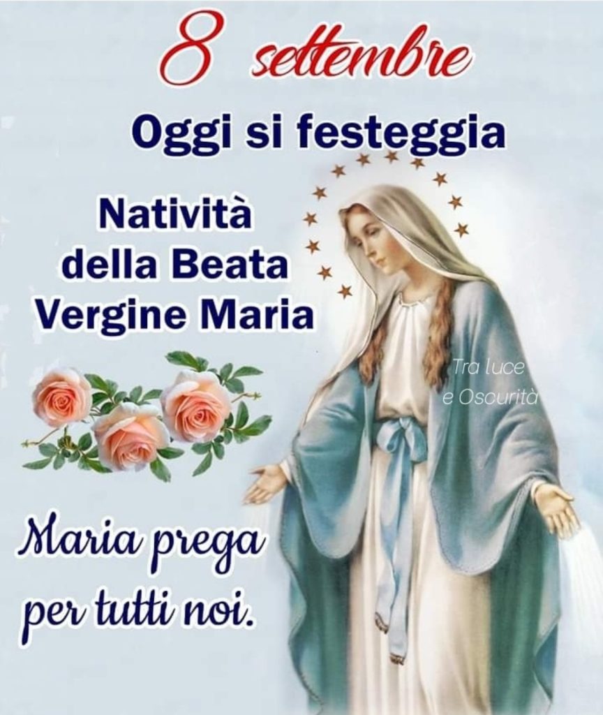 8 Settembre Oggi si festeggia Natività della Beata Vergine Maria Maria prega per tutti noi